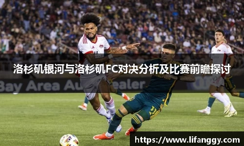 洛杉矶银河与洛杉矶FC对决分析及比赛前瞻探讨