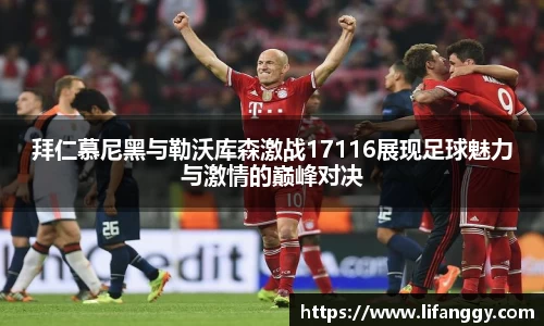 拜仁慕尼黑与勒沃库森激战17116展现足球魅力与激情的巅峰对决